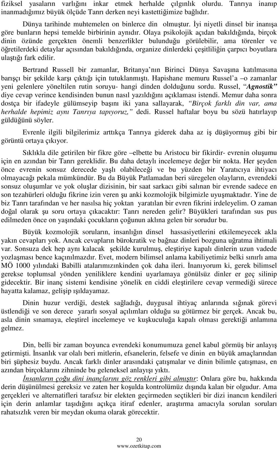 Olaya psikolojik açıdan bakıldığında, birçok dinin özünde gerçekten önemli benzerlikler bulunduğu görülebilir, ama törenler ve öğretilerdeki detaylar açısından bakıldığında, organize dinlerdeki