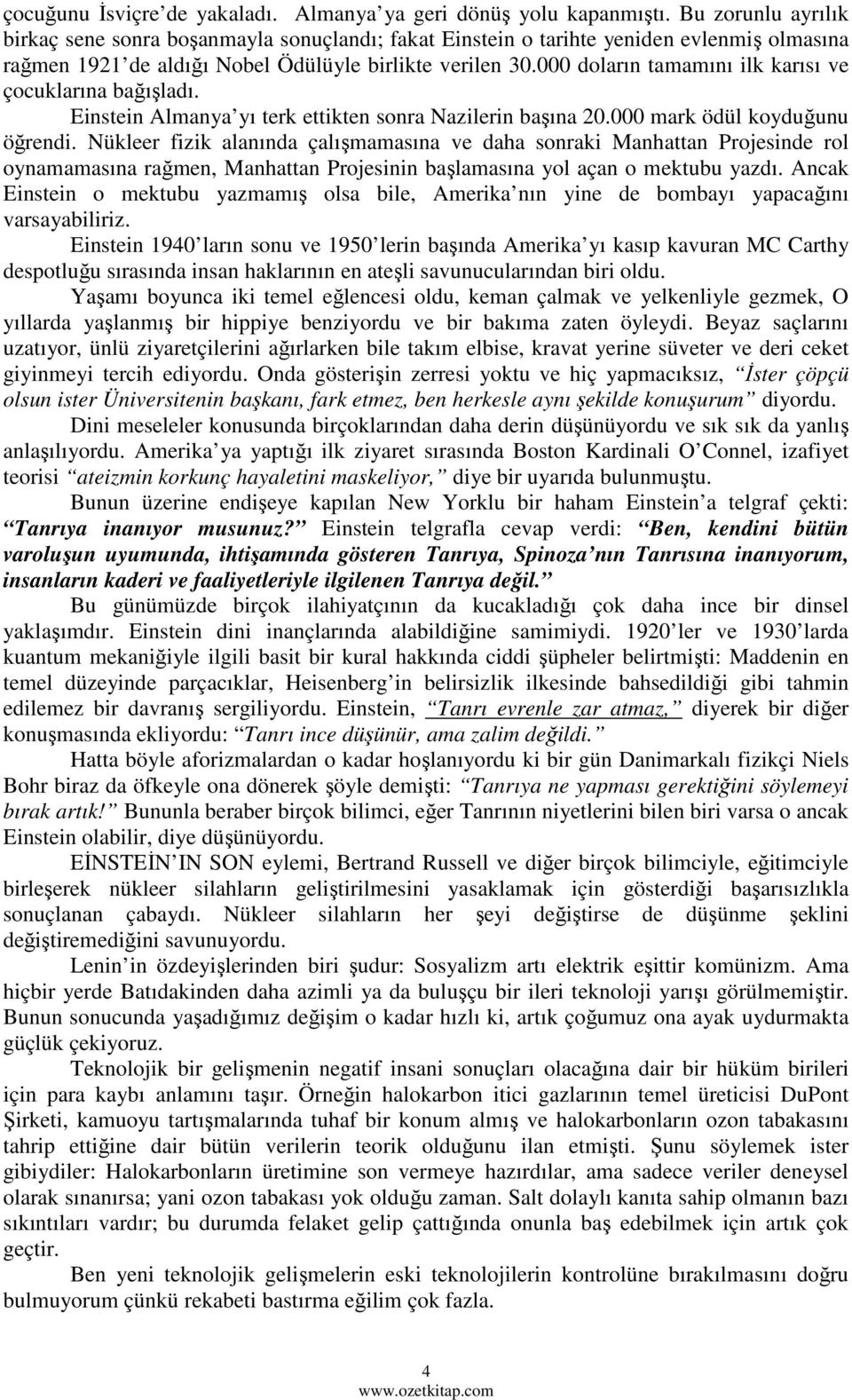 000 doların tamamını ilk karısı ve çocuklarına bağışladı. Einstein Almanya yı terk ettikten sonra Nazilerin başına 20.000 mark ödül koyduğunu öğrendi.