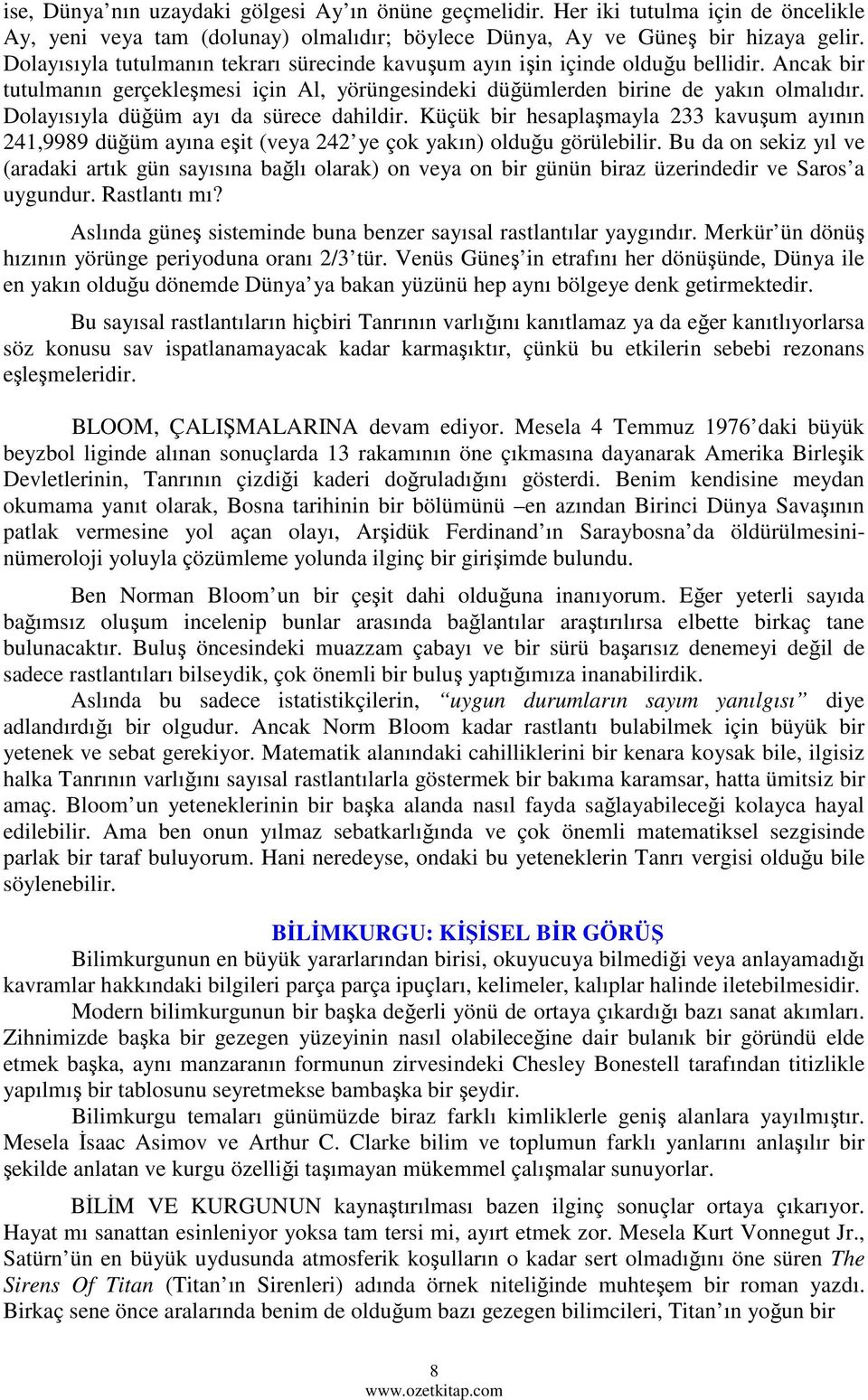 Dolayısıyla düğüm ayı da sürece dahildir. Küçük bir hesaplaşmayla 233 kavuşum ayının 241,9989 düğüm ayına eşit (veya 242 ye çok yakın) olduğu görülebilir.