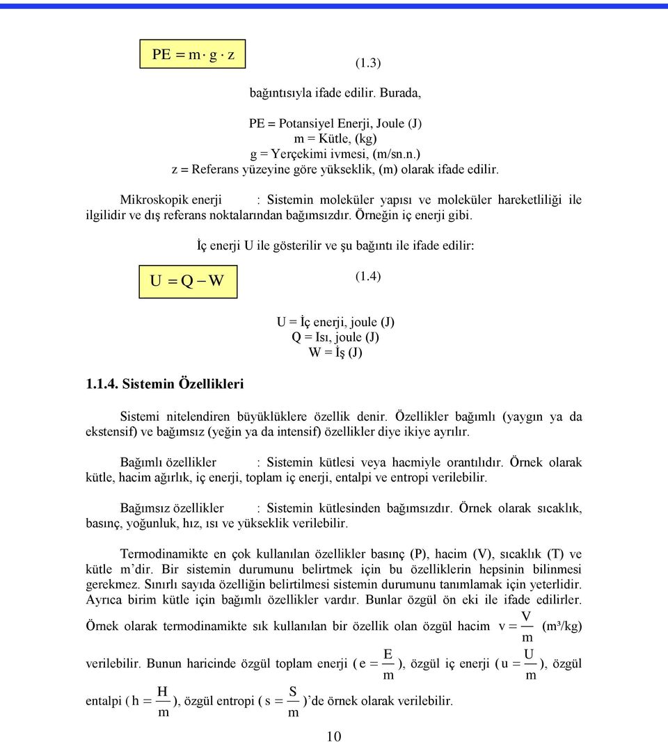 İç enerji U ile gösterilir ve şu bağıntı ile ifade edilir: U Q W (1.4) U = İç enerji, joule (J) Q = Isı, joule (J) W = İş (J) 1.1.4. Sistemin Özellikleri Sistemi nitelendiren büyüklüklere özellik denir.