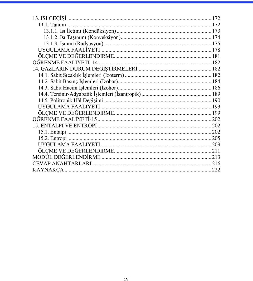 .. 184 14.3. Sabit Hacim İşlemleri (İzohor)... 186 14.4. Tersinir-Adyabatik İşlemleri (İzantropik)... 189 14.5. Politropik Hâl Değişimi... 190 UYGULAMA FAALİYETİ... 193 ÖLÇME VE DEĞERLENDİRME.