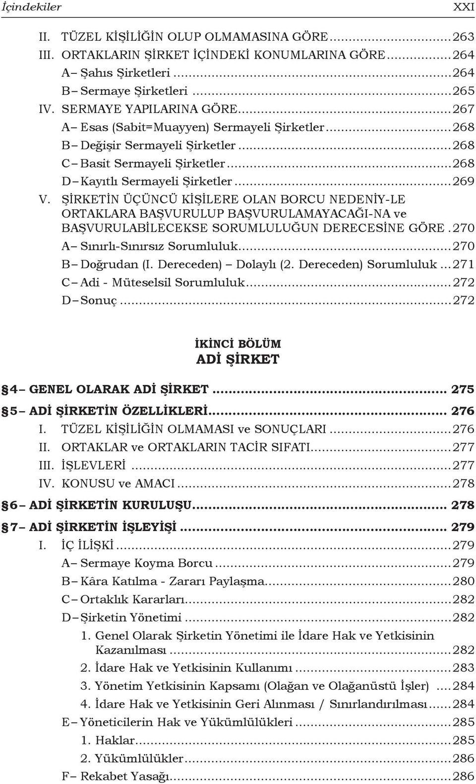 ŞİRKETİN ÜÇÜNCÜ KİŞİLERE OLAN BORCU NEDENİY-LE ORTAKLARA BAŞVURULUP BAŞVURULAMAYACAĞI-NA ve BAŞVURULABİLECEKSE SORUMLULUĞUN DERECESİNE GÖRE..270 A Sınırlı-Sınırsız Sorumluluk...270 B Doğrudan (I.