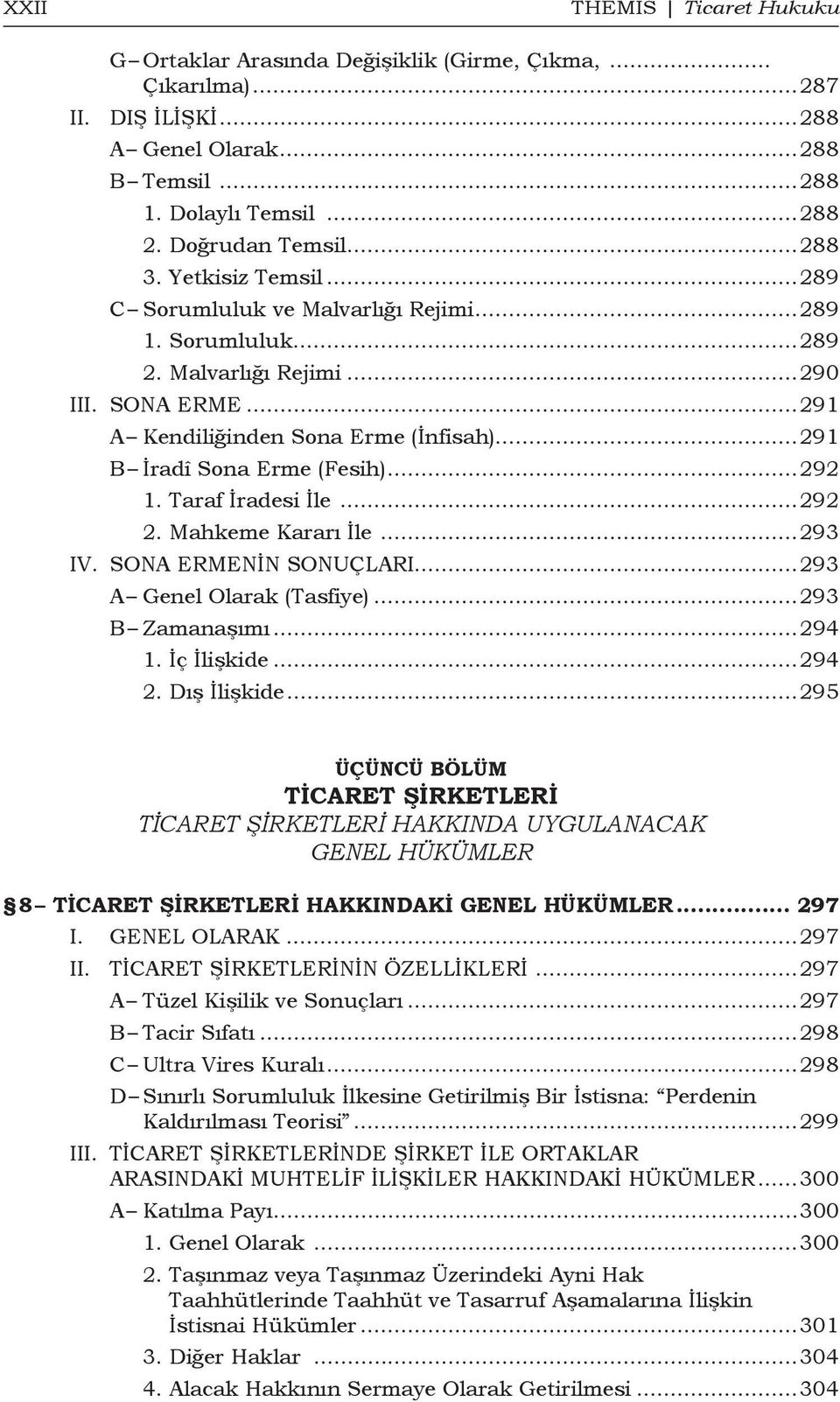 ..292 1. Taraf İradesi İle...292 2. Mahkeme Kararı İle...293 IV. SONA ERMENİN SONUÇLARI...293 A Genel Olarak (Tasfiye)...293 B Zamanaşımı...294 1. İç İlişkide...294 2. Dış İlişkide.