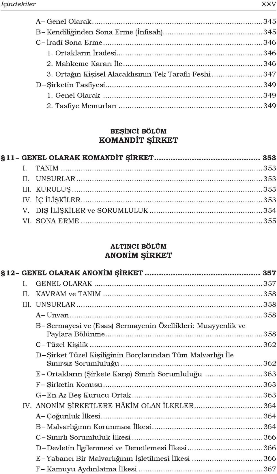 TANIM...353 II. UNSURLAR...353 III. KURULUŞ...353 IV. İÇ İLİŞKİLER...353 V. DIŞ İLİŞKİLER ve SORUMLULUK...354 VI. SONA ERME...355 ALTINCI BÖLÜM ANONİM ŞİRKET 12 Genel Olarak Anonim Şirket... 357 I.