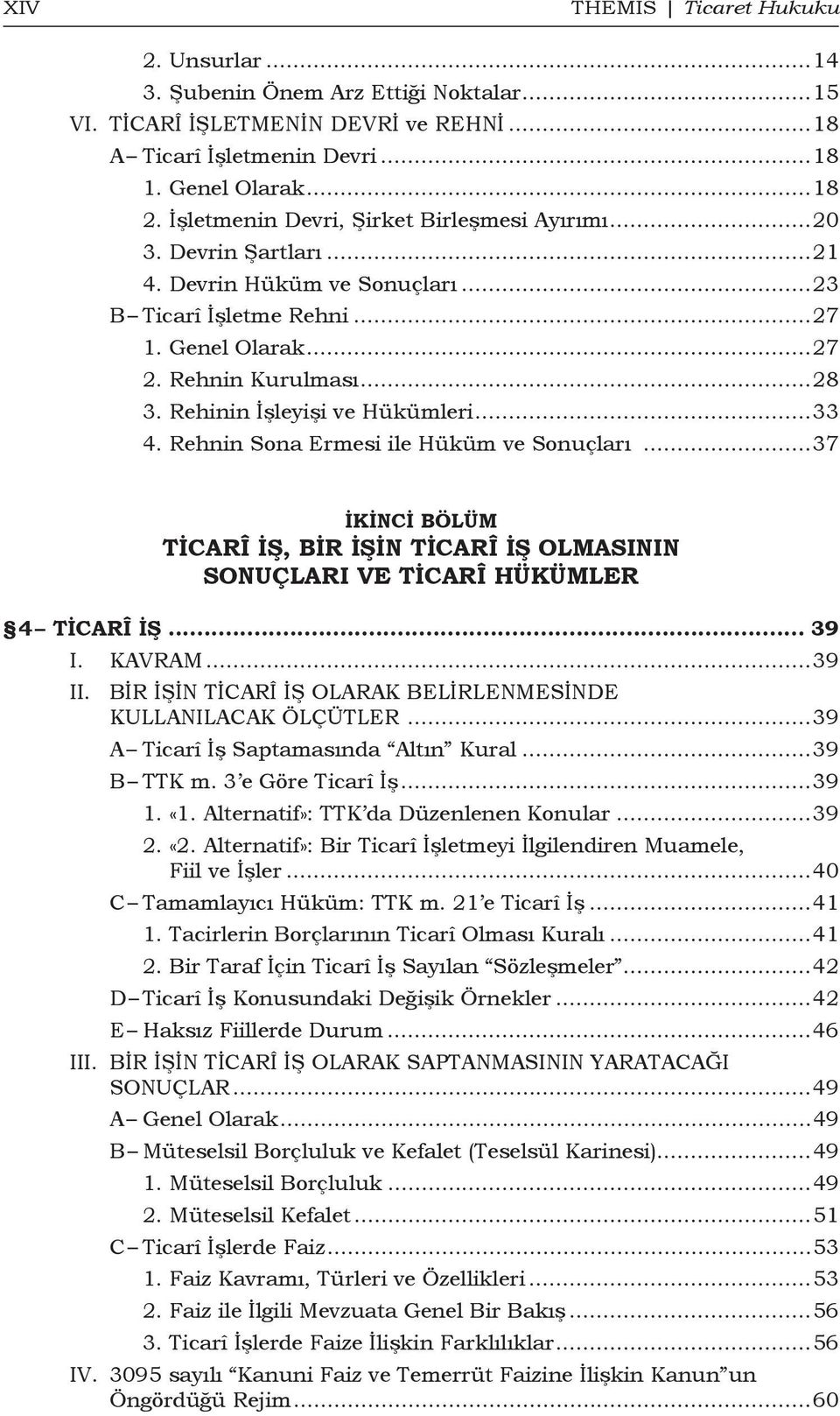 Rehinin İşleyişi ve Hükümleri...33 4. Rehnin Sona Ermesi ile Hüküm ve Sonuçları...37 İKİNCİ BÖLÜM TİCARÎ İŞ, BİR İŞİN TİCARÎ İŞ OLMASININ SONUÇLARI ve TİCARÎ HÜKÜMLER 4 Ticarî İş... 39 I. KAVRAM.