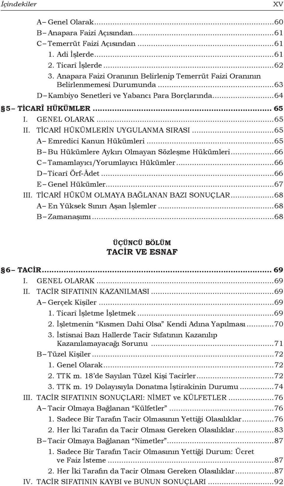 TİCARÎ HÜKÜMLERİN UYGULANMA SIRASI...65 A Emredici Kanun Hükümleri...65 B Bu Hükümlere Aykırı Olmayan Sözleşme Hükümleri...66 C Tamamlayıcı/Yorumlayıcı Hükümler...66 D Ticarî Örf-Âdet.