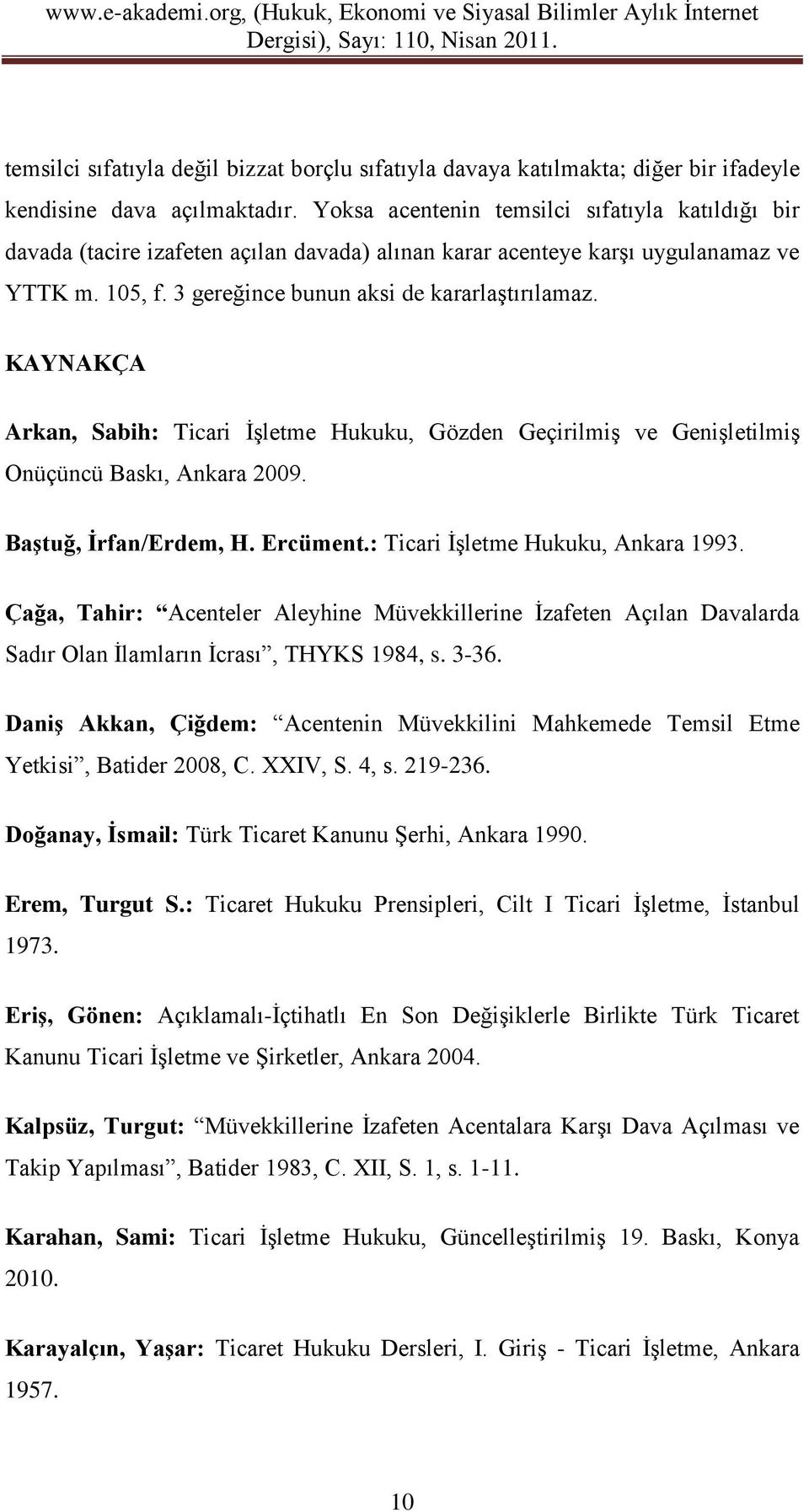 KAYNAKÇA Arkan, Sabih: Ticari İşletme Hukuku, Gözden Geçirilmiş ve Genişletilmiş Onüçüncü Baskı, Ankara 2009. Baştuğ, İrfan/Erdem, H. Ercüment.: Ticari İşletme Hukuku, Ankara 1993.
