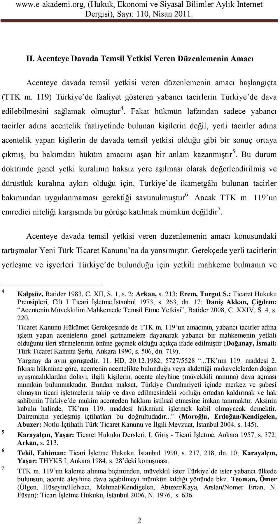 Fakat hükmün lafzından sadece yabancı tacirler adına acentelik faaliyetinde bulunan kişilerin değil, yerli tacirler adına acentelik yapan kişilerin de davada temsil yetkisi olduğu gibi bir sonuç