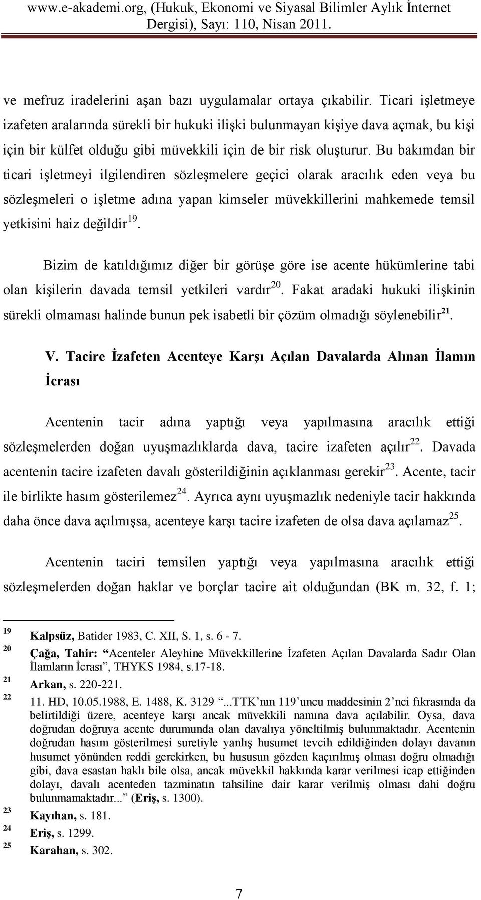 Bu bakımdan bir ticari işletmeyi ilgilendiren sözleşmelere geçici olarak aracılık eden veya bu sözleşmeleri o işletme adına yapan kimseler müvekkillerini mahkemede temsil yetkisini haiz değildir 19.