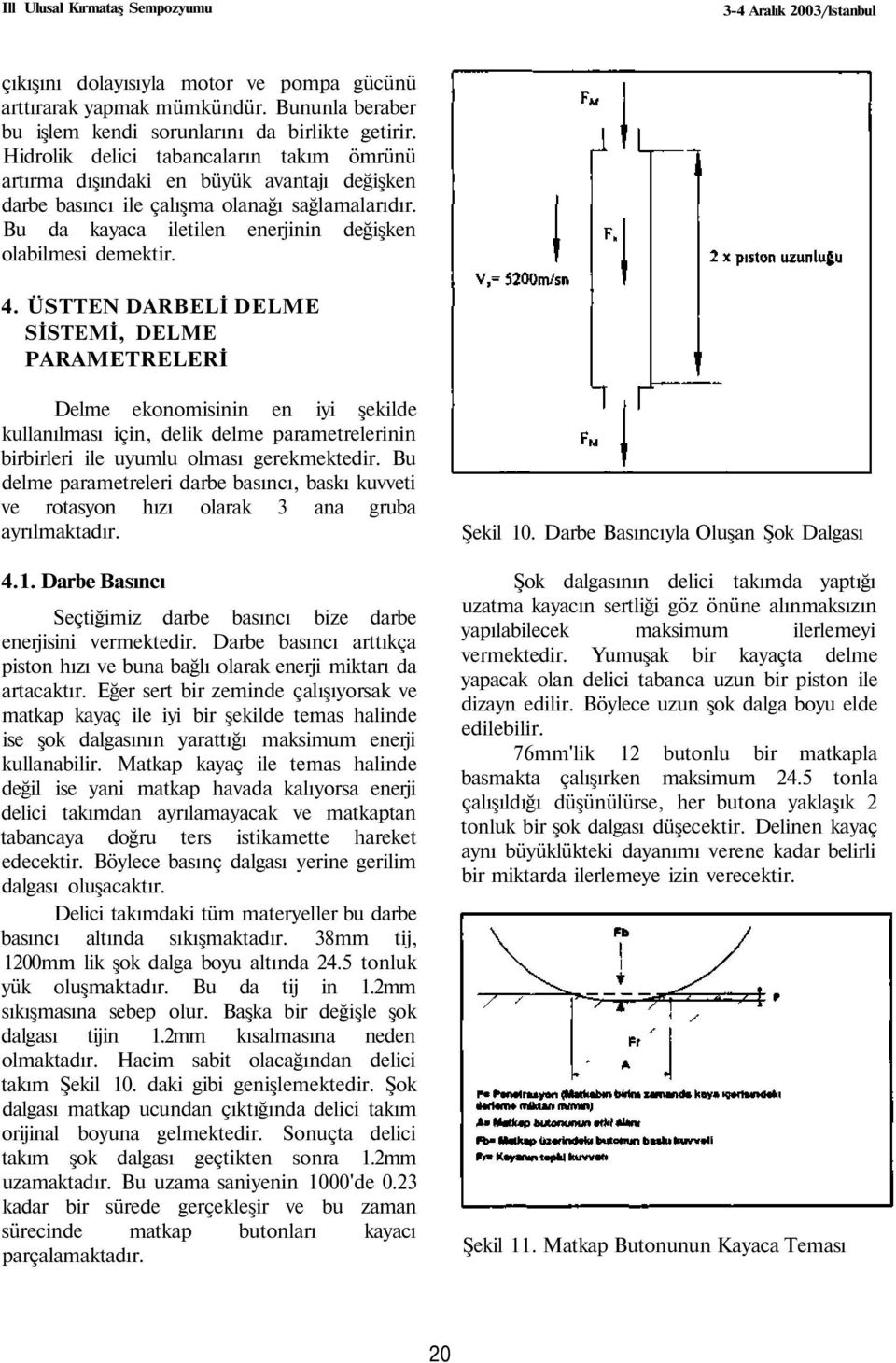 4. ÜSTTEN DARBELİ DELME SİSTEMİ, DELME PARAMETRELERİ Delme ekonomisinin en iyi şekilde kullanılması için, delik delme parametrelerinin birbirleri ile uyumlu olması gerekmektedir.