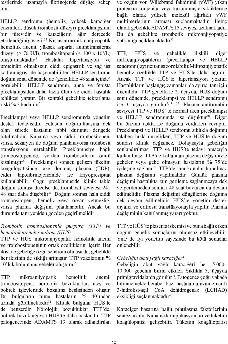 Kıstaslarını mikroanjiyopatik hemolitik anemi, yüksek aspartat aminotransferaz düzeyi (> 70 U/l), trombositopeni (< 100 x 10 9 /L) oluşturmaktadır 33.