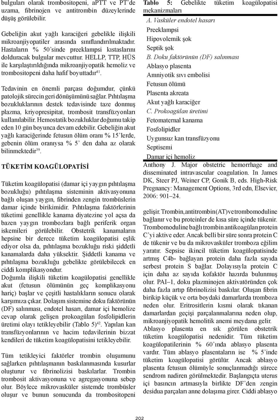 HELLP, TTP, HÜS ile karşılaştırıldığında mikroanjiyopatik hemoliz ve trombositopeni daha hafif boyuttadır 41. Tedavinin en önemli parçası doğumdur, çünkü patolojik sürecin geri dönüşümünü sağlar.