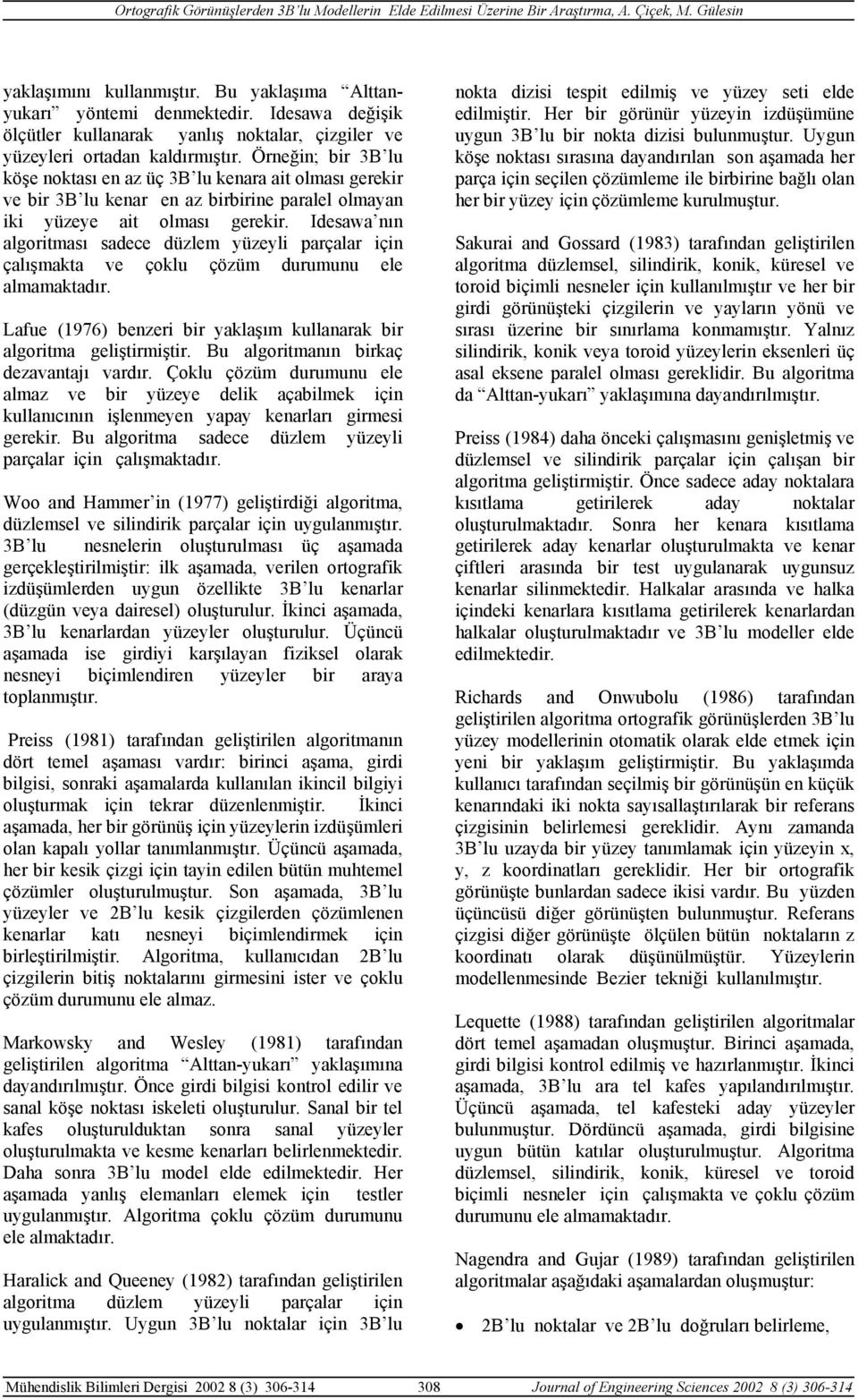 Idesawa nın algoritması sadece düzlem yüzeyli parçalar için çalışmakta ve çoklu çözüm durumunu ele almamaktadır. Lafue (1976) benzeri bir yaklaşım kullanarak bir algoritma geliştirmiştir.