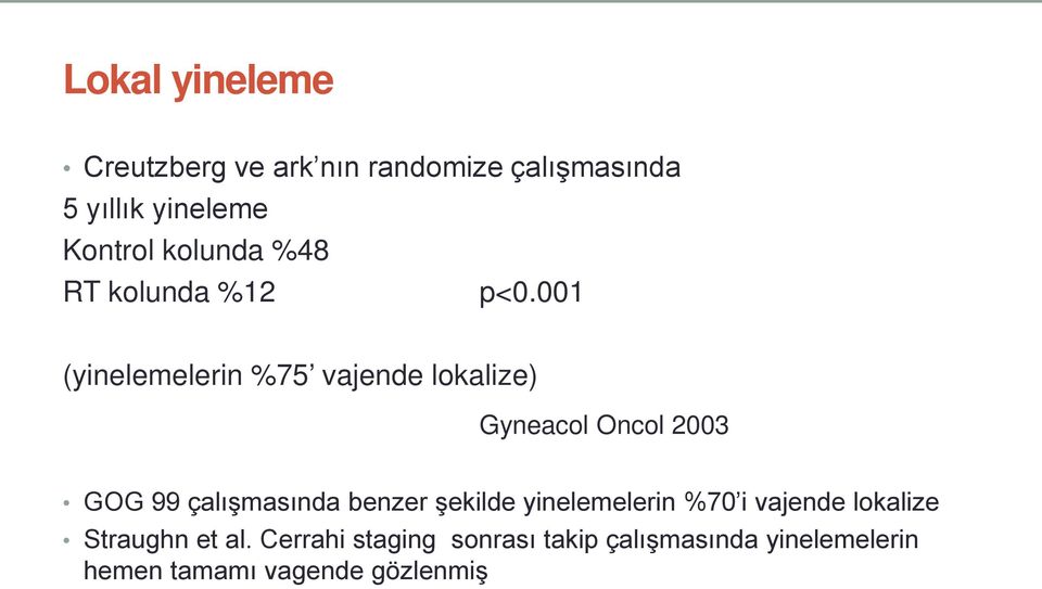001 (yinelemelerin %75 vajende lokalize) Gyneacol Oncol 2003 GOG 99 çalışmasında benzer
