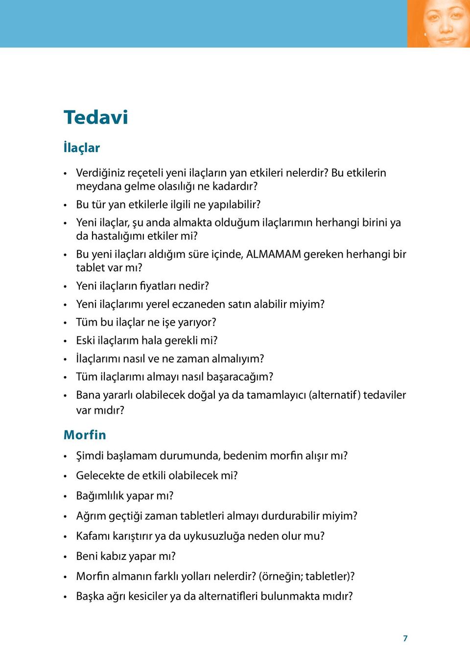 Yeni ilaçların fiyatları nedir? Yeni ilaçlarımı yerel eczaneden satın alabilir miyim? Tüm bu ilaçlar ne işe yarıyor? Eski ilaçlarım hala gerekli mi? İlaçlarımı nasıl ve ne zaman almalıyım?