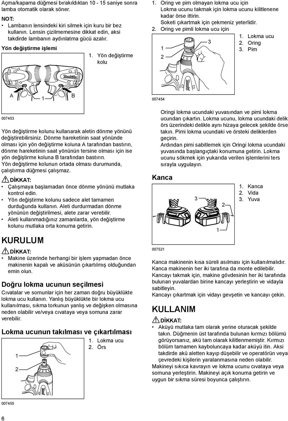 Oring ve pim olmayan lokma ucu için Lokma ucunu takmak için lokma ucunu kilitlenene kadar örse ittirin. Soketi çıkartmak için çekmeniz yeterlidir.. Oring 