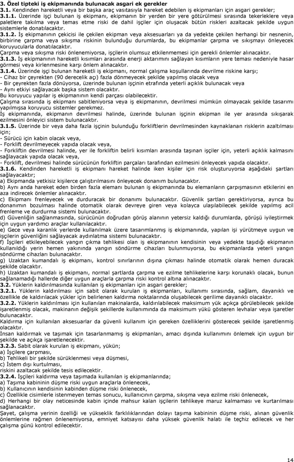 1. Üzerinde işçi bulunan iş ekipmanı, ekipmanın bir yerden bir yere götürülmesi sırasında tekerleklere veya paletlere takılma veya temas etme riski de dahil işçiler için oluşacak bütün riskleri