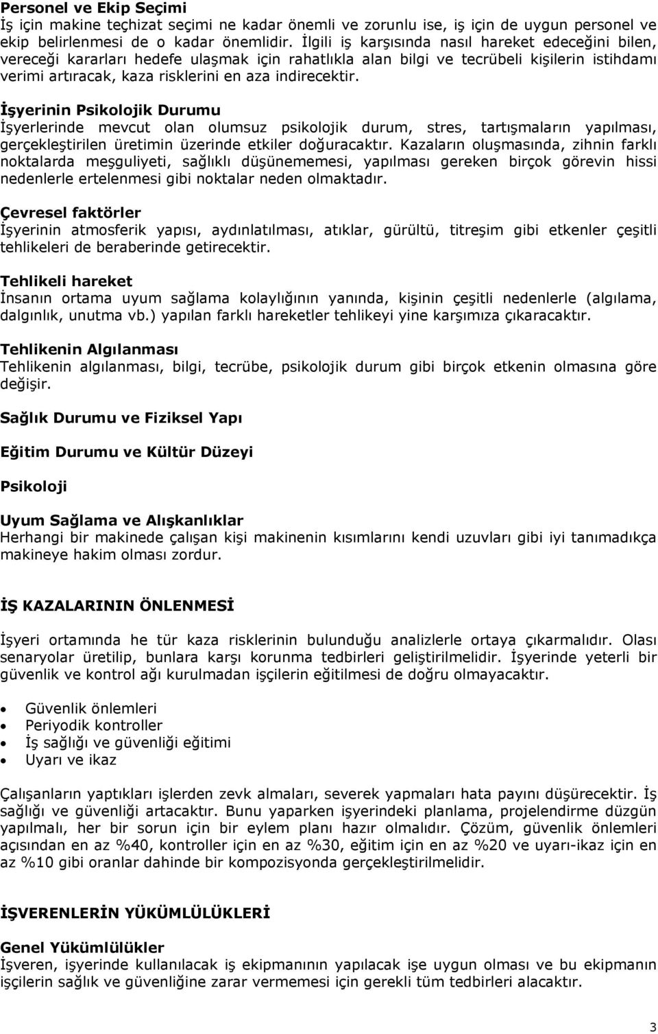 İşyerinin Psikolojik Durumu İşyerlerinde mevcut olan olumsuz psikolojik durum, stres, tartışmaların yapılması, gerçekleştirilen üretimin üzerinde etkiler doğuracaktır.