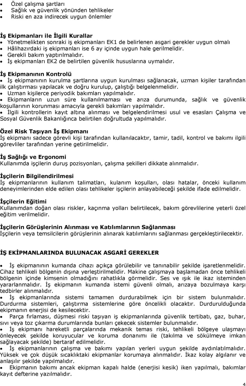 İş Ekipmanının Kontrolü İş ekipmanının kurulma şartlarına uygun kurulması sağlanacak, uzman kişiler tarafından ilk çalıştırması yapılacak ve doğru kurulup, çalıştığı belgelenmelidir.