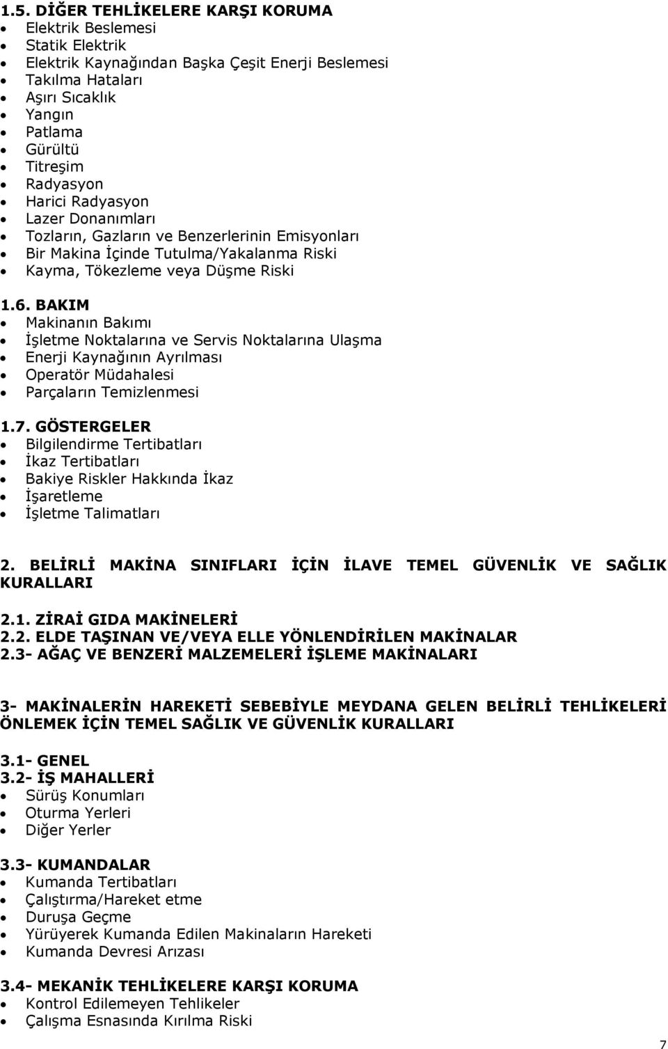 BAKIM Makinanın Bakımı İşletme Noktalarına ve Servis Noktalarına Ulaşma Enerji Kaynağının Ayrılması Operatör Müdahalesi Parçaların Temizlenmesi 1.7.