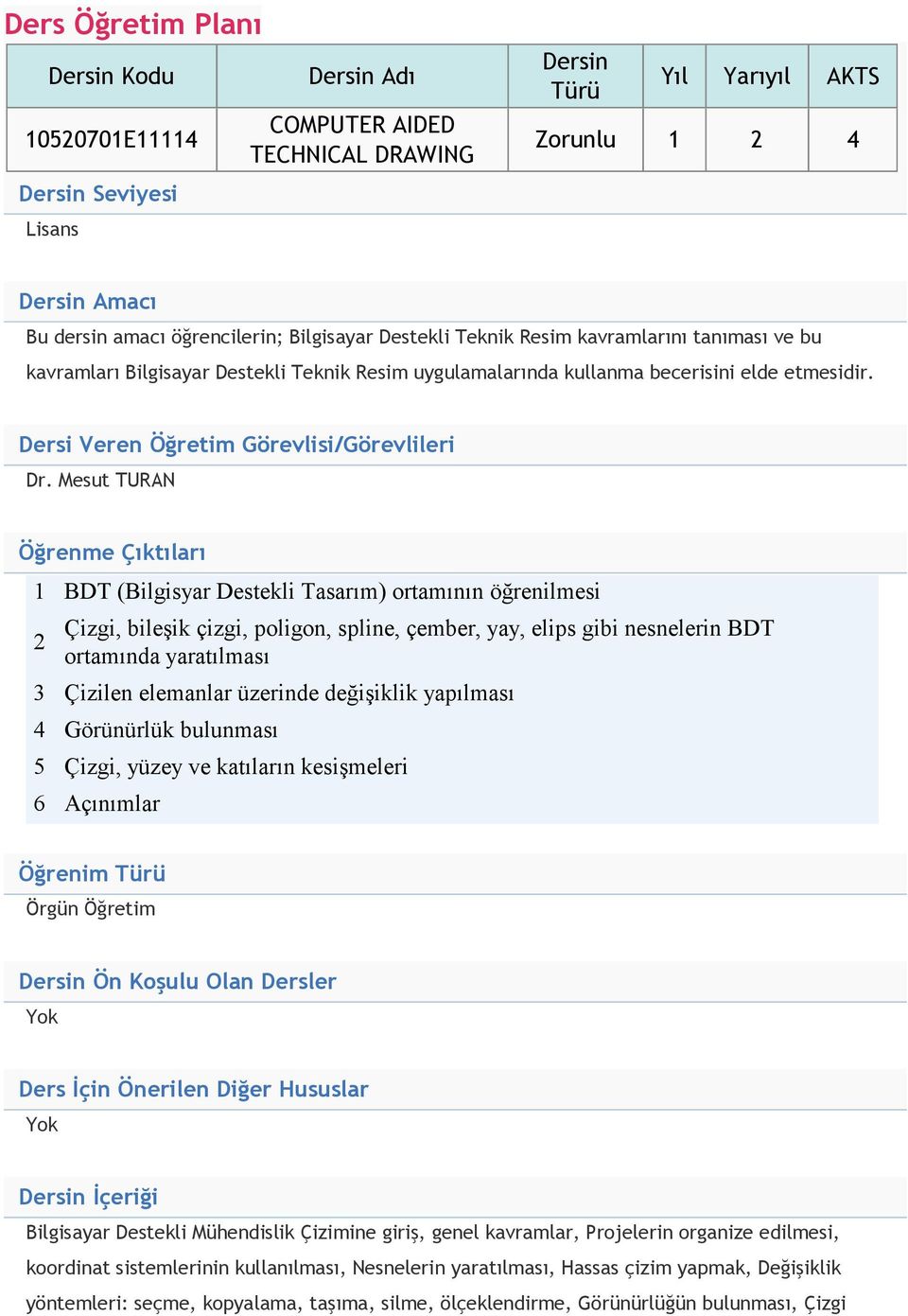 Mesut TURAN Öğrenme Çıktıları 1 BDT (Bilgisyar Destekli Tasarım) ortamının öğrenilmesi 2 Çizgi, bileşik çizgi, poligon, spline, çember, yay, elips gibi nesnelerin BDT ortamında yaratılması 3 Çizilen