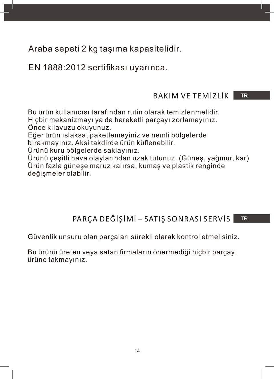 Aksi takdirde ürün küflenebilir. Ürünü kuru bölgelerde saklayınız. Ürünü çeşitli hava olaylarından uzak tutunuz.