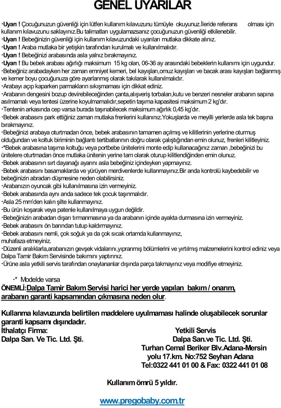 Uyarı! Bebeğinizi arabasında asla yalnız bırakmayınız. Uyarı! Bu bebek arabası ağırlığı maksimum 15 kg olan, 06-36 ay arasındaki bebeklerin kullanımı için uygundur.