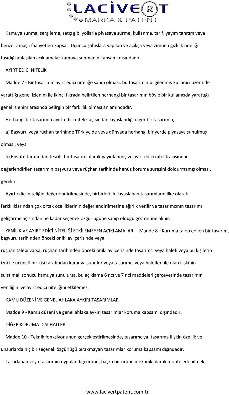 AYIRT EDİCİ NİTELİK Madde 7 - Bir tasarımın ayırt edici niteliğe sahip olması, bu tasarımın bilgilenmiş kullanıcı üzerinde yarattığı genel izlenim ile ikinci fıkrada belirtilen herhangi bir tasarımın