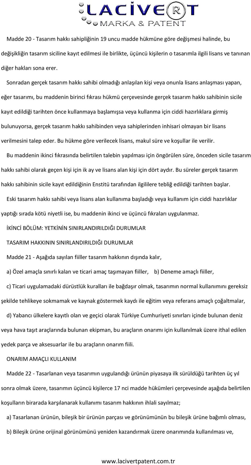 Sonradan gerçek tasarım hakkı sahibi olmadığı anlaşılan kişi veya onunla lisans anlaşması yapan, eğer tasarımı, bu maddenin birinci fıkrası hükmü çerçevesinde gerçek tasarım hakkı sahibinin sicile