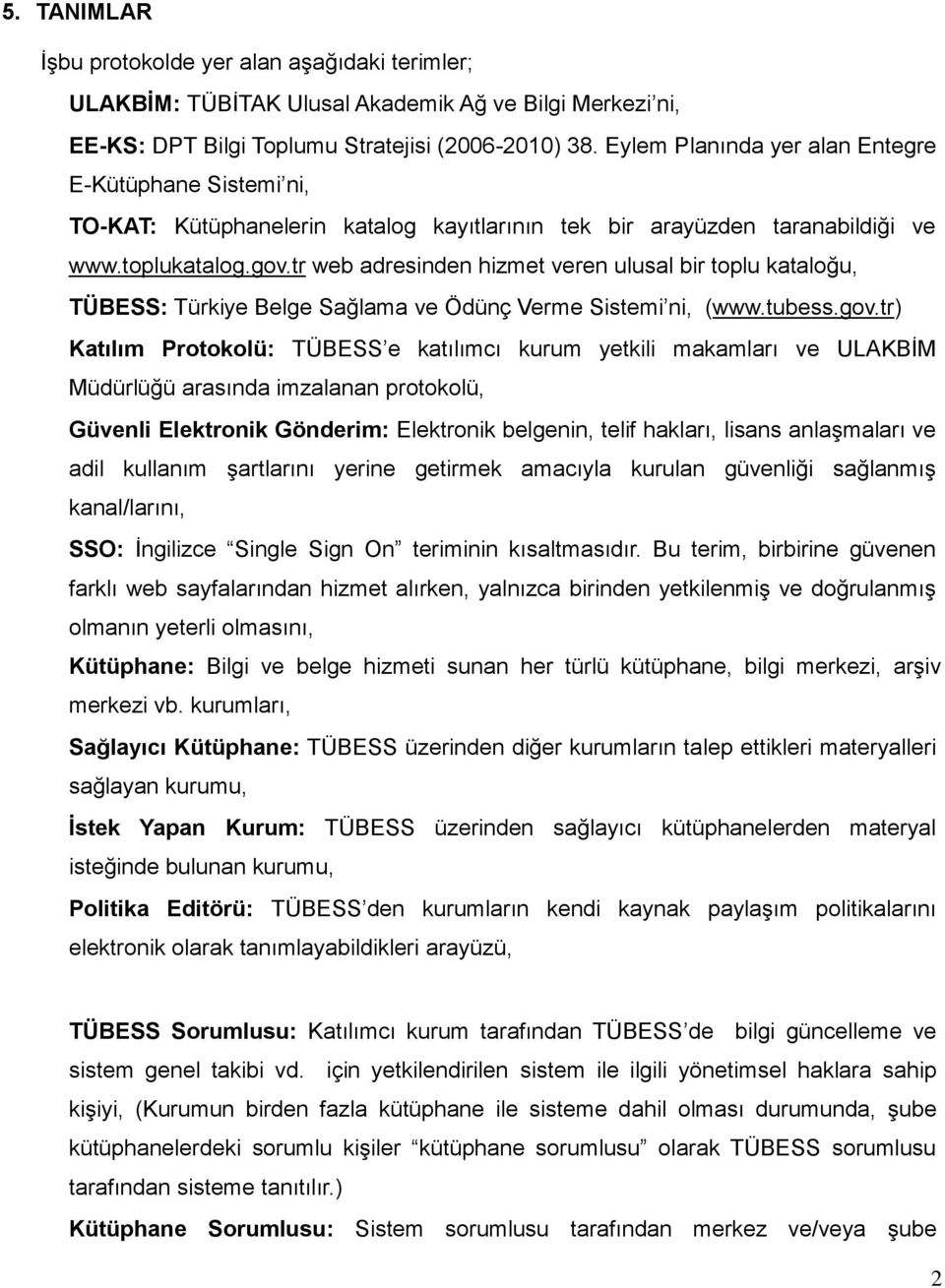 tr web adresinden hizmet veren ulusal bir toplu kataloğu, TÜBESS: Türkiye Belge Sağlama ve Ödünç Verme Sistemi ni, (www.tubess.gov.
