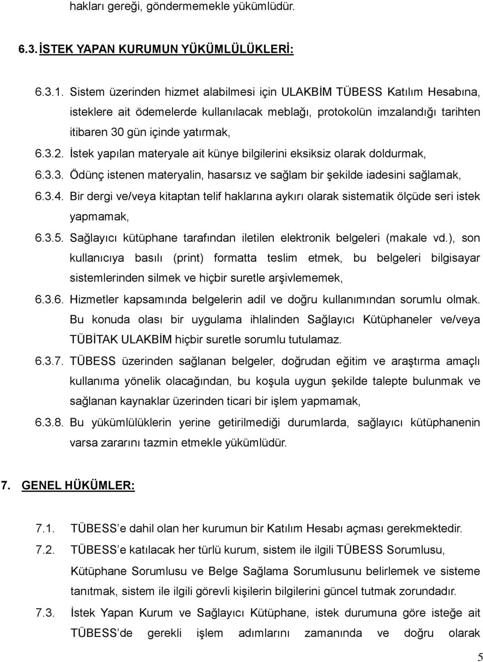 İstek yapılan materyale ait künye bilgilerini eksiksiz olarak doldurmak, 6.3.3. Ödünç istenen materyalin, hasarsız ve sağlam bir şekilde iadesini sağlamak, 6.3.4.