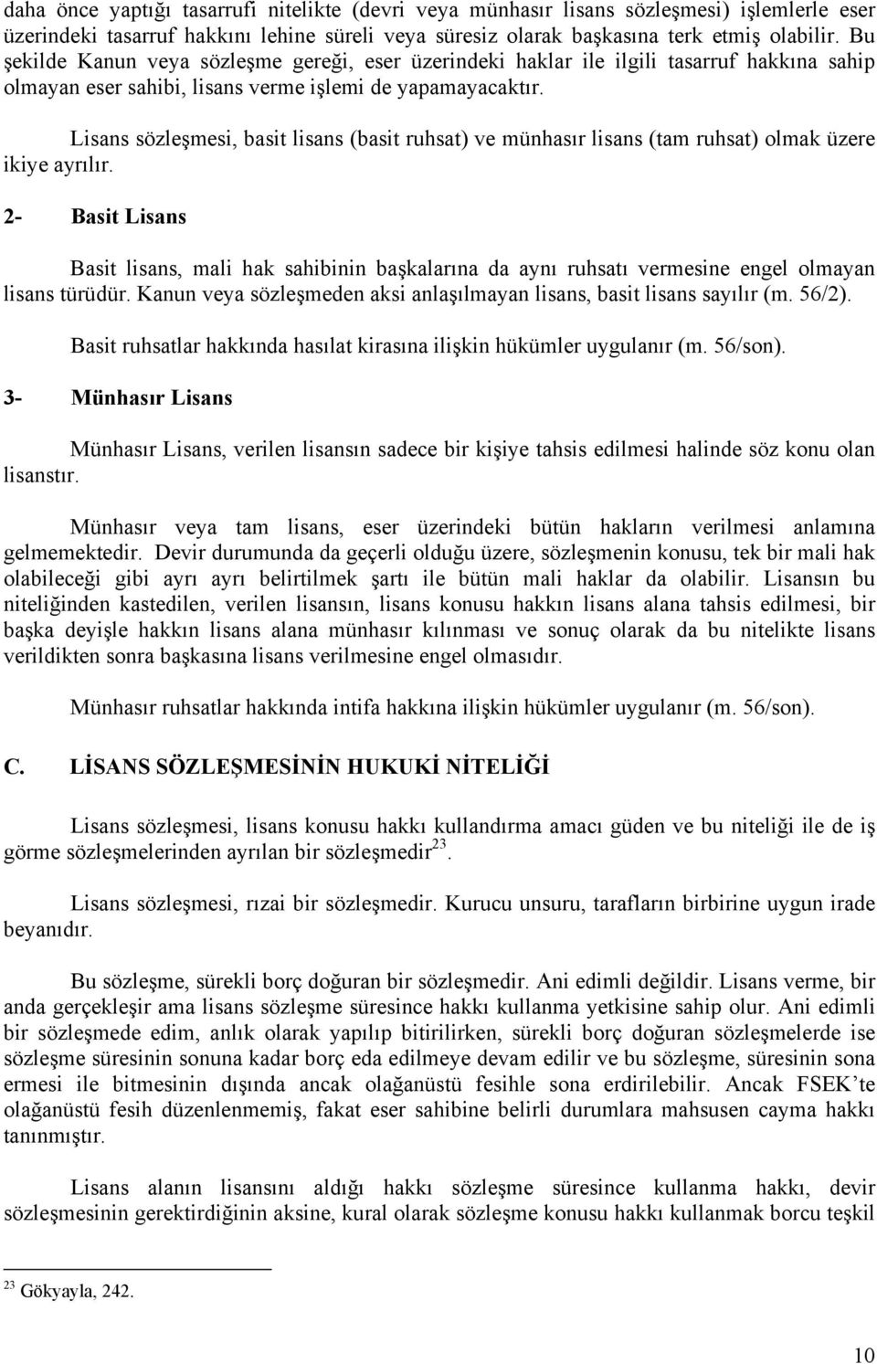 Lisans sözleşmesi, basit lisans (basit ruhsat) ve münhasır lisans (tam ruhsat) olmak üzere ikiye ayrılır.