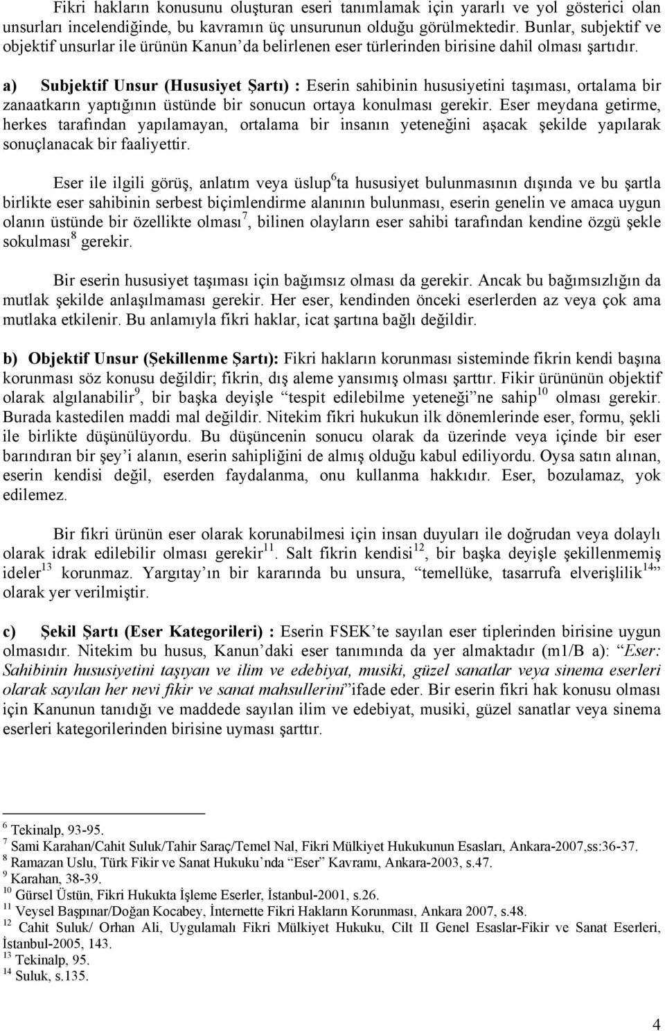 a) Subjektif Unsur (Hususiyet Şartı) : Eserin sahibinin hususiyetini taşıması, ortalama bir zanaatkarın yaptığının üstünde bir sonucun ortaya konulması gerekir.