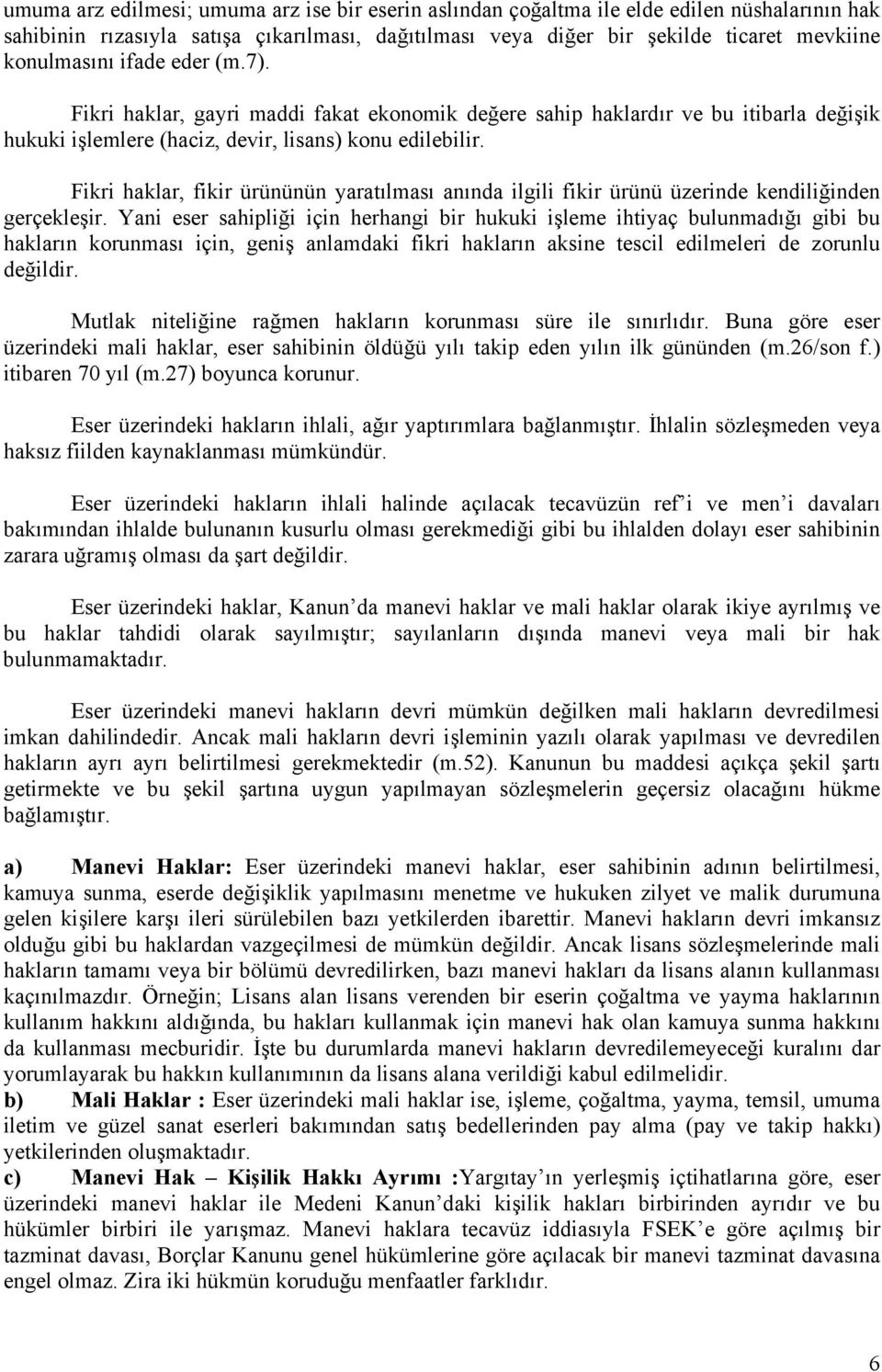 Fikri haklar, fikir ürününün yaratılması anında ilgili fikir ürünü üzerinde kendiliğinden gerçekleşir.