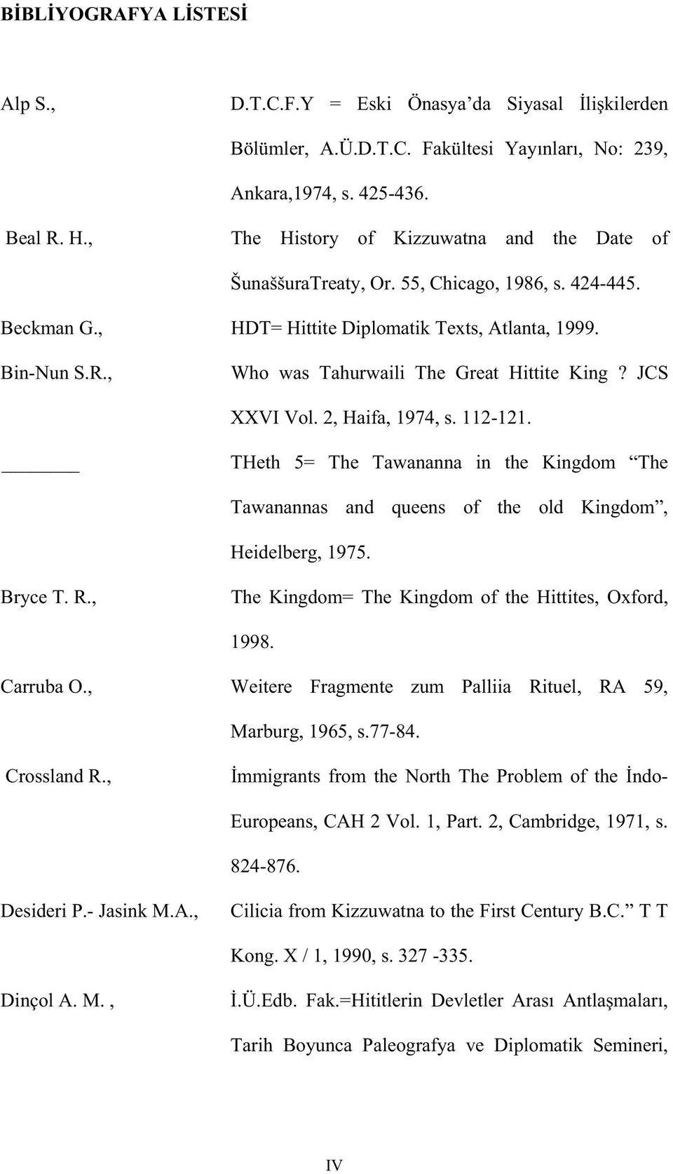 , Who was Tahurwaili The Great Hittite King? JCS XXVI Vol. 2, Haifa, 1974, s. 112-121. THeth 5= The Tawananna in the Kingdom The Tawanannas and queens of the old Kingdom, Heidelberg, 1975. Bryce T. R.
