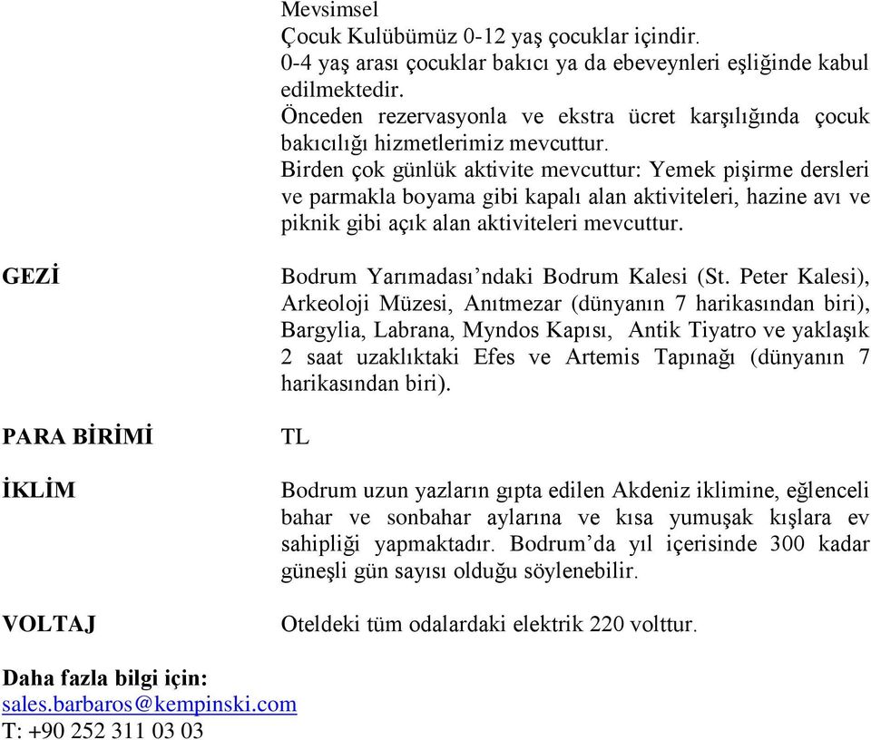 Birden çok günlük aktivite mevcuttur: Yemek pişirme dersleri ve parmakla boyama gibi kapalı alan aktiviteleri, hazine avı ve piknik gibi açık alan aktiviteleri mevcuttur.