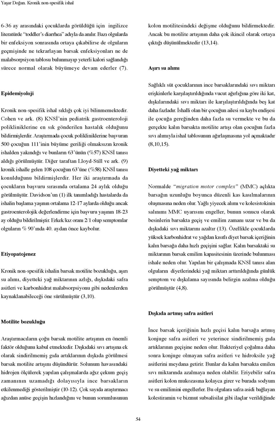 normal olarak büyümeye devam ederler (7). kolon motilitesindeki değişme olduğunu bildirmektedir. Ancak bu motilite artışının daha çok ikincil olarak ortaya çıktığı düşünülmektedir (13,14).