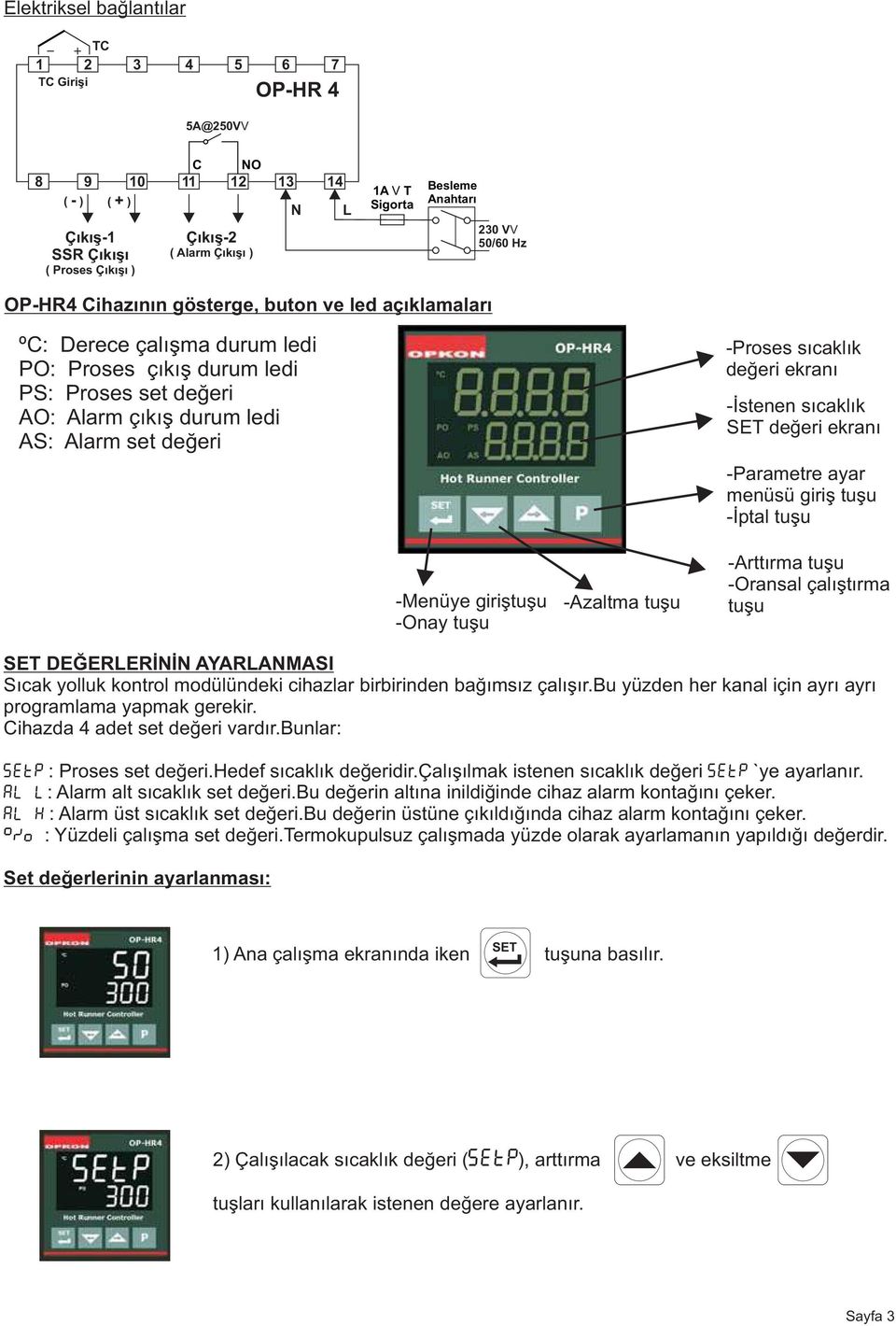 çıkış durum ledi AS: Alarm set değeri -Proses sıcaklık değeri ekranı -İstenen sıcaklık değeri ekranı -Parametre ayar menüsü giriş tuşu -İptal tuşu -Menüye giriştuşu -Onay tuşu -Azaltma tuşu -Arttırma