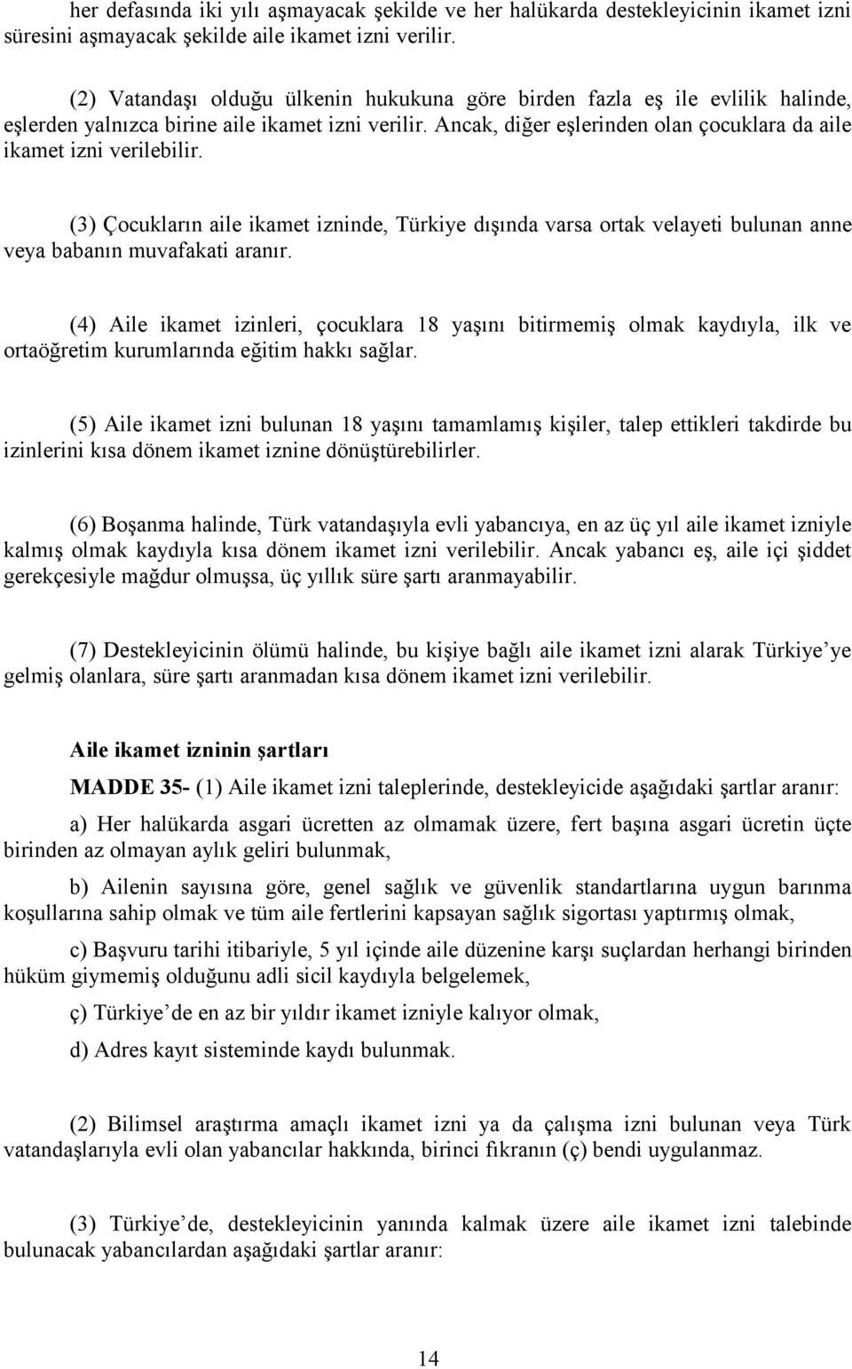 Ancak, diğer eşlerinden olan çocuklara da aile ikamet izni verilebilir. (3) Çocukların aile ikamet izninde, Türkiye dışında varsa ortak velayeti bulunan anne veya babanın muvafakati aranır.