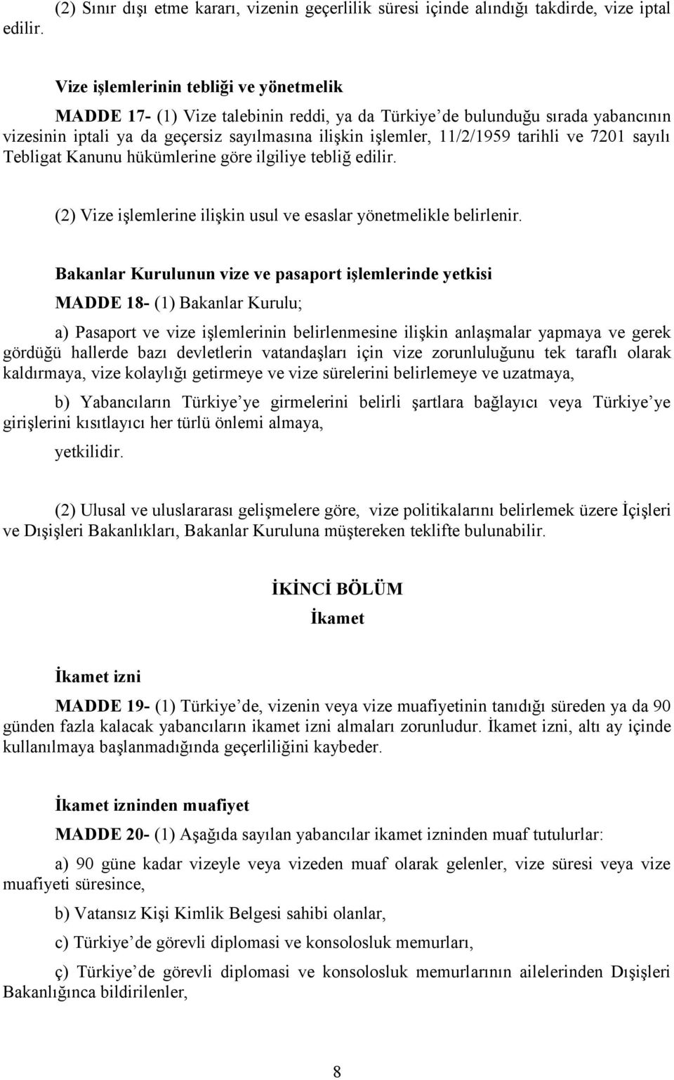 sırada yabancının vizesinin iptali ya da geçersiz sayılmasına ilişkin işlemler, 11/2/1959 tarihli ve 7201 sayılı Tebligat Kanunu hükümlerine göre ilgiliye tebliğ  (2) Vize işlemlerine ilişkin usul ve