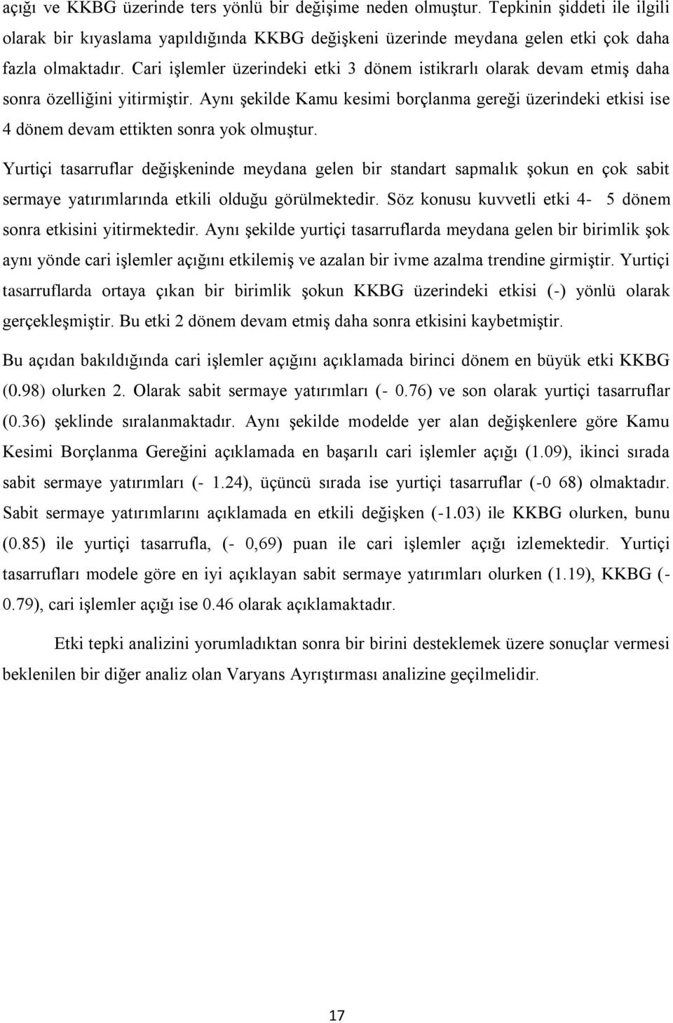 Aynı şekilde Kamu kesimi borçlanma gereği üzerindeki etkisi ise 4 dönem devam ettikten sonra yok olmuştur.