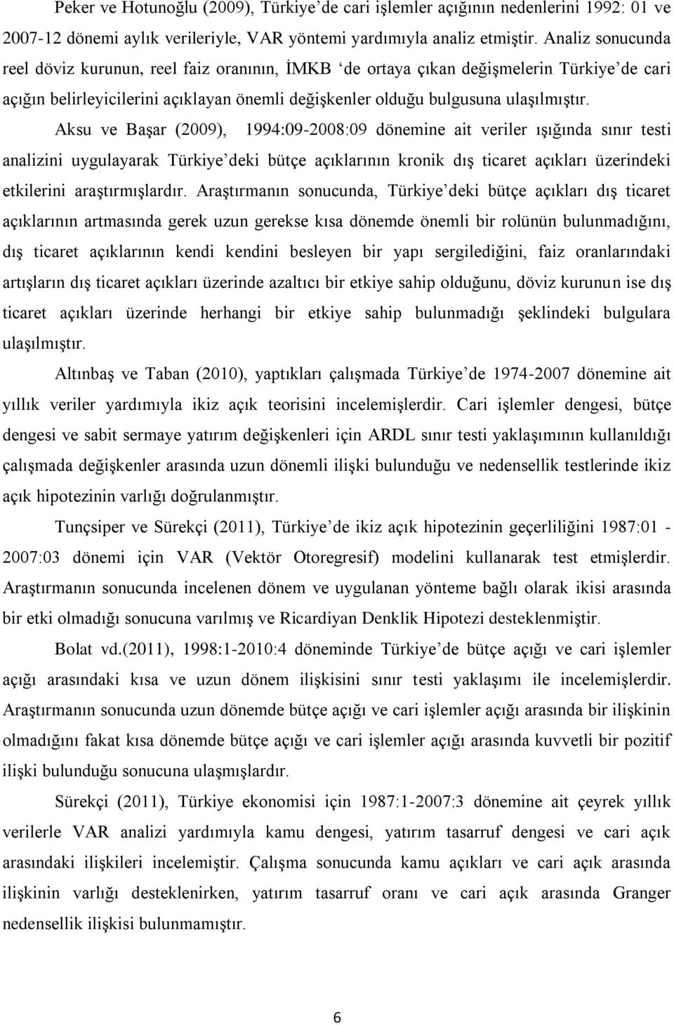 Aksu ve Başar (2009), 1994:09-2008:09 dönemine ait veriler ışığında sınır testi analizini uygulayarak Türkiye deki bütçe açıklarının kronik dış ticaret açıkları üzerindeki etkilerini araştırmışlardır.