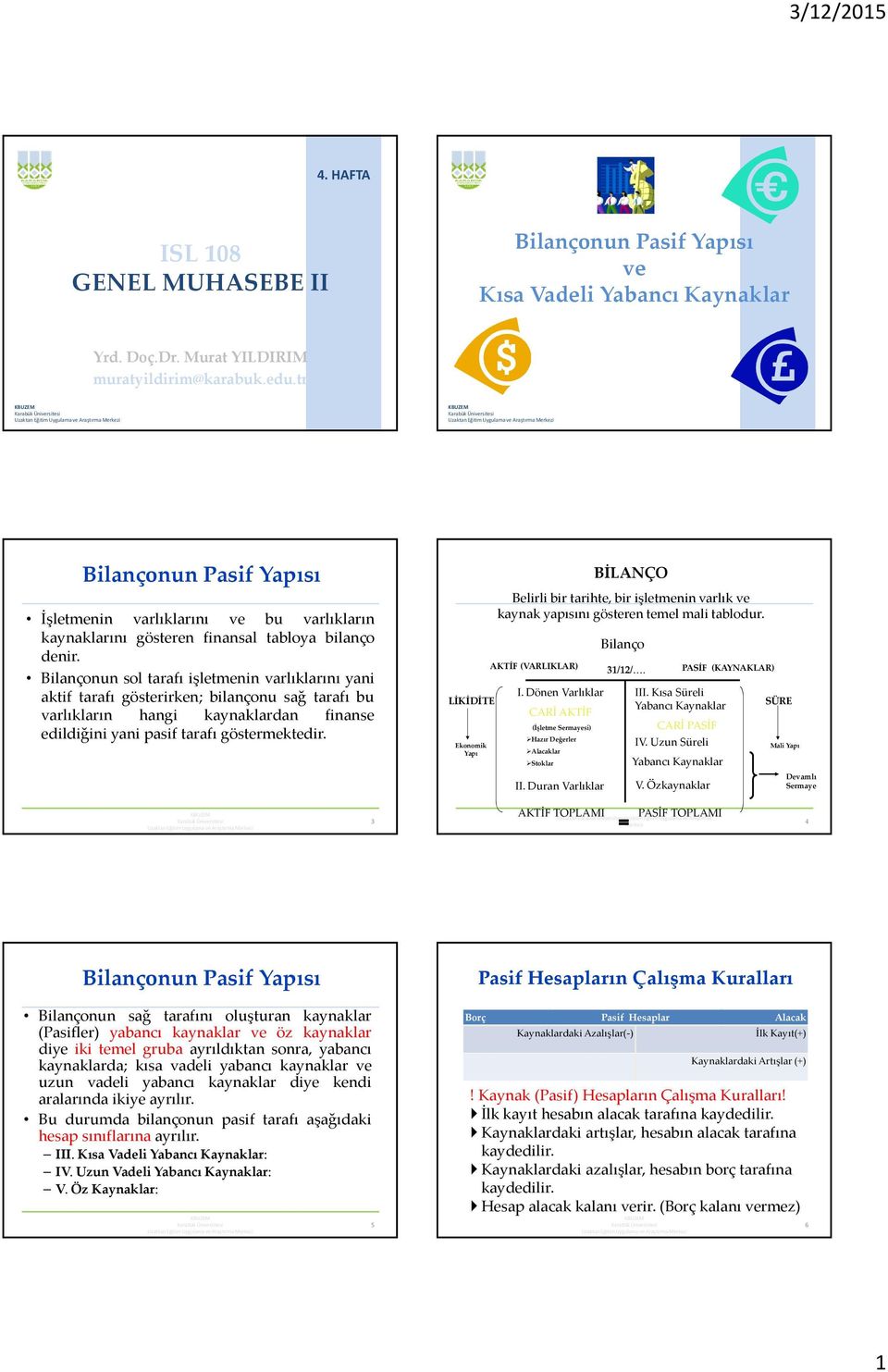 Bilançonun sol tarafı işletmenin varlıklarını yani aktif tarafı gösterirken; bilançonu sağ tarafı bu varlıkların hangi kaynaklardan finanse edildiğini yani pasif tarafı göstermektedir.