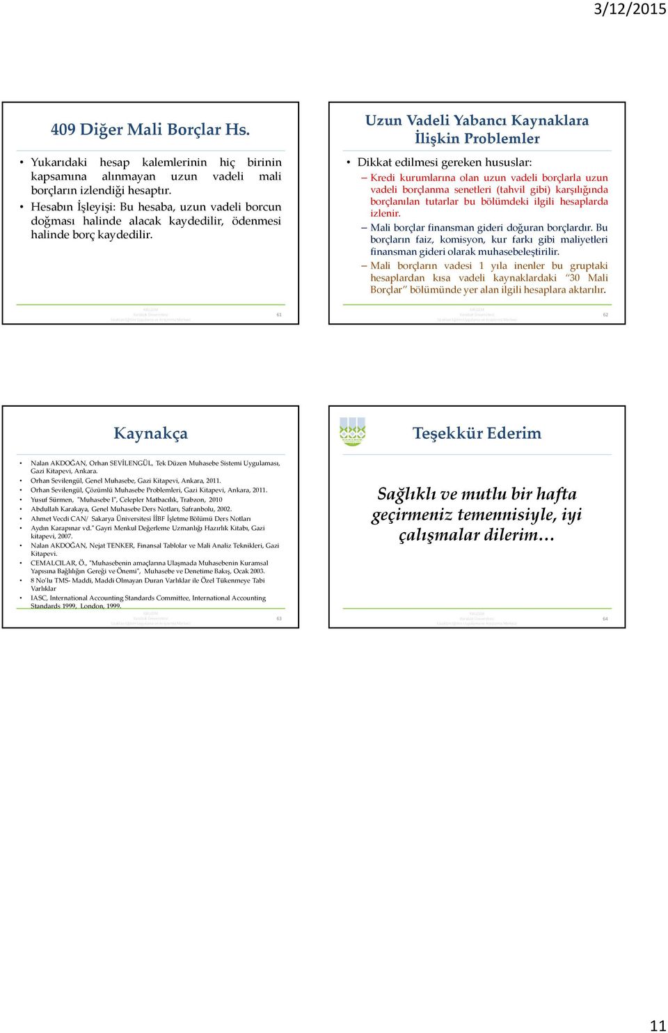 a İlişkin Problemler Dikkat edilmesi gereken hususlar: Kredi kurumlarına olan uzun vadeli borçlarla uzun vadeli borçlanma senetleri (tahvil gibi) karşılığında borçlanılan tutarlar bu bölümdeki ilgili