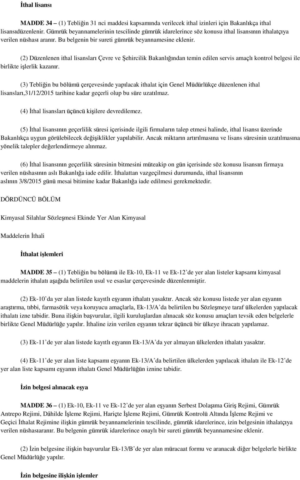 (2) Düzenlenen ithal lisansları Çevre ve Şehircilik Bakanlığından temin edilen servis amaçlı kontrol belgesi ile birlikte işlerlik kazanır.