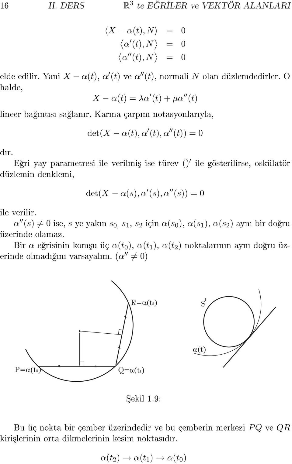 E ri yay parametresi ile verilmi³ ise türev () ile gösterilirse, oskülatör düzlemin denklemi, det(x α(s), α (s), α (s)) = 0 ile verilir.