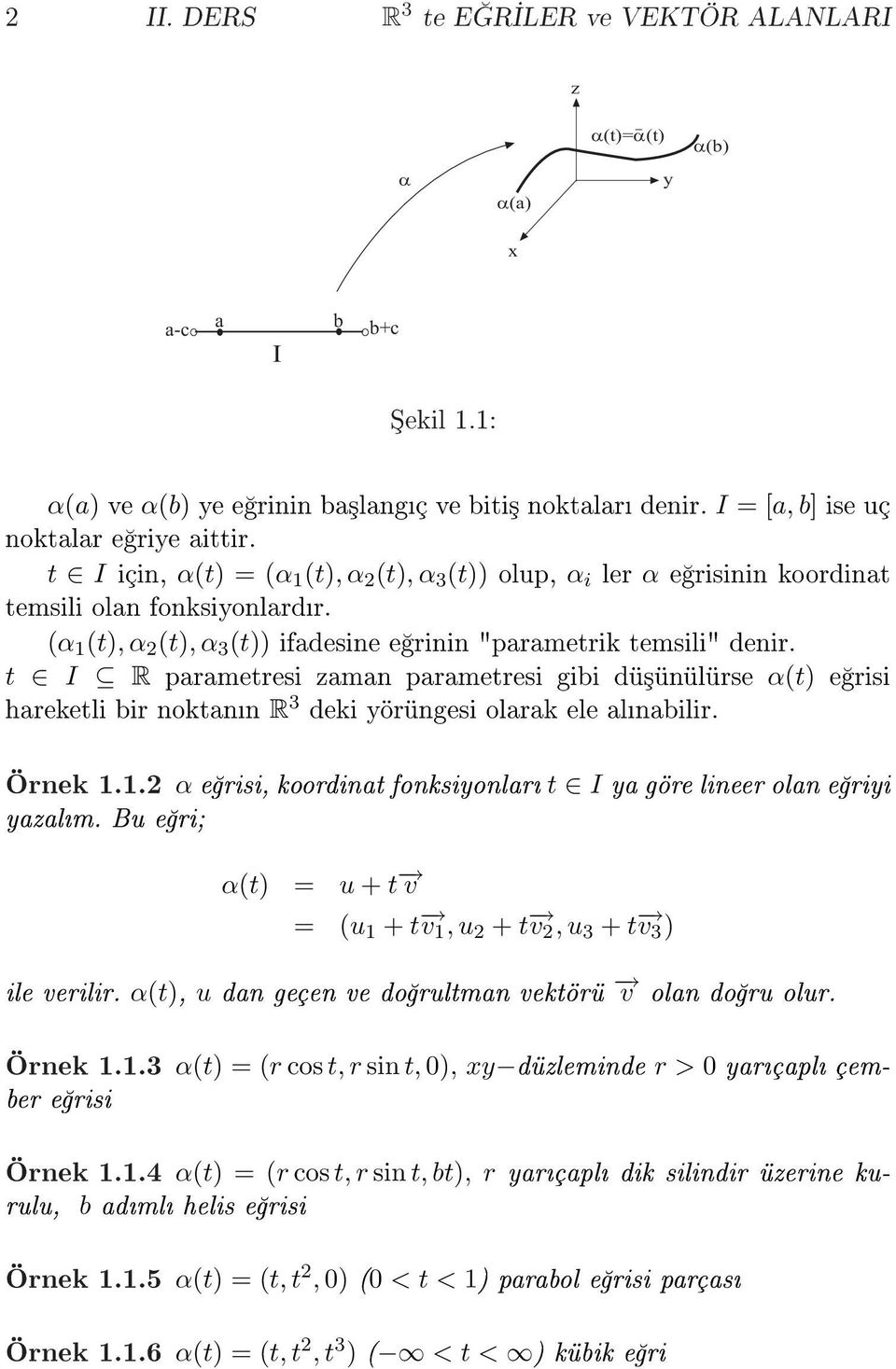 t I R parametresi zaman parametresi gibi dü³ünülürse α(t) e risi hareketli bir noktann R 3 deki yörüngesi olarak ele alnabilir. Örnek.