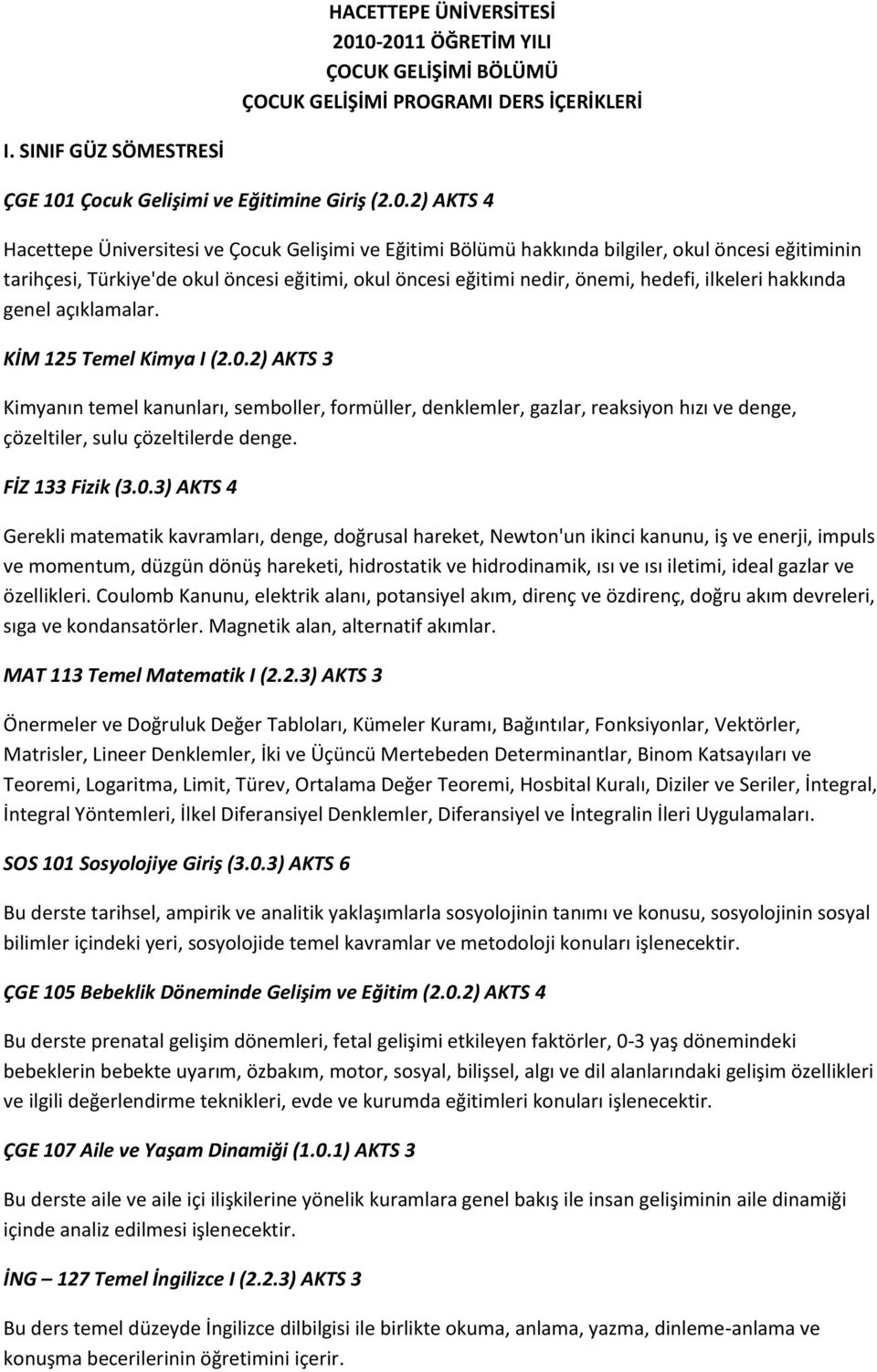 Gelişimi ve Eğitimi Bölümü hakkında bilgiler, okul öncesi eğitiminin tarihçesi, Türkiye'de okul öncesi eğitimi, okul öncesi eğitimi nedir, önemi, hedefi, ilkeleri hakkında genel açıklamalar.