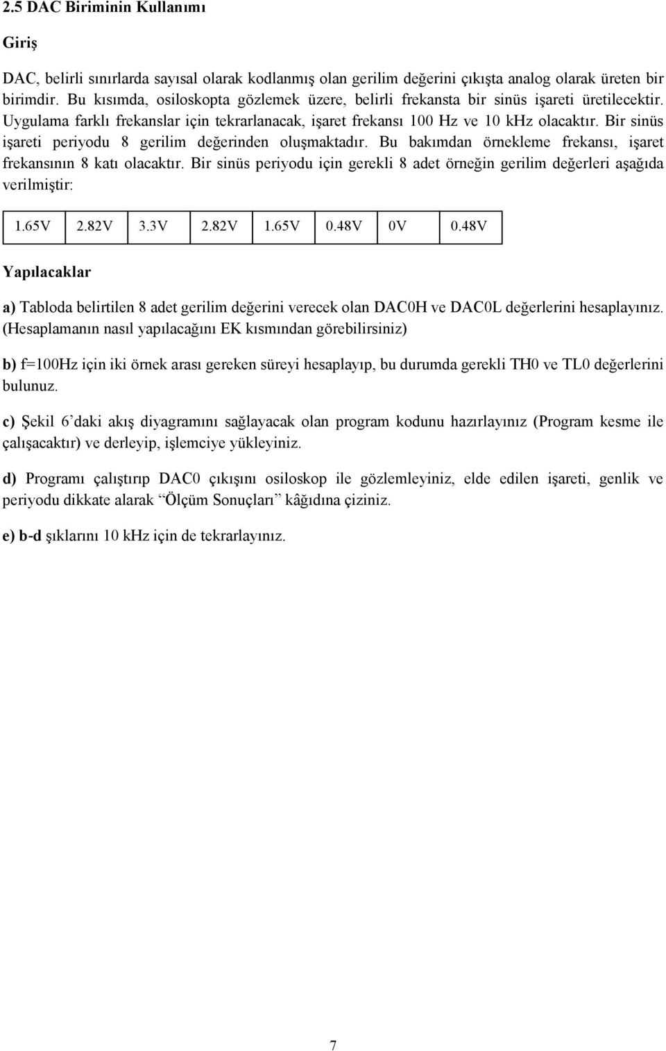 Bir sinüs işareti periyodu 8 gerilim değerinden oluşmaktadır. Bu bakımdan örnekleme frekansı, işaret frekansının 8 katı olacaktır.