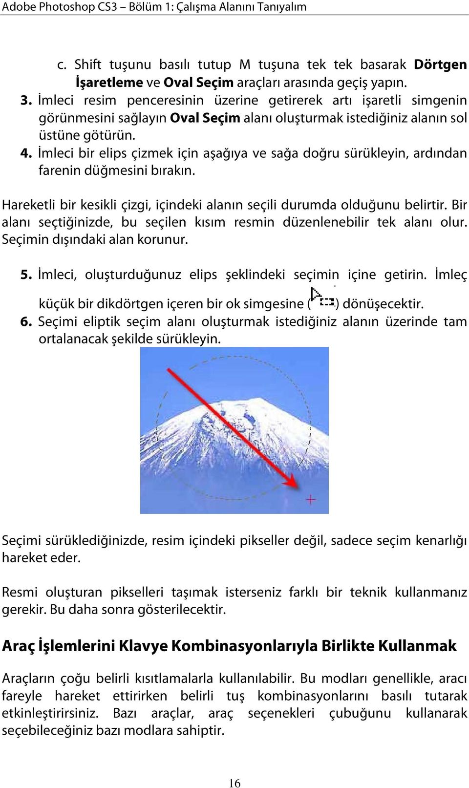 İmleci bir elips çizmek için aşağıya ve sağa doğru sürükleyin, ardından farenin düğmesini bırakın. Hareketli bir kesikli çizgi, içindeki alanın seçili durumda olduğunu belirtir.